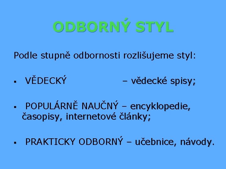 ODBORNÝ STYL Podle stupně odbornosti rozlišujeme styl: § § § VĚDECKÝ – vědecké spisy;