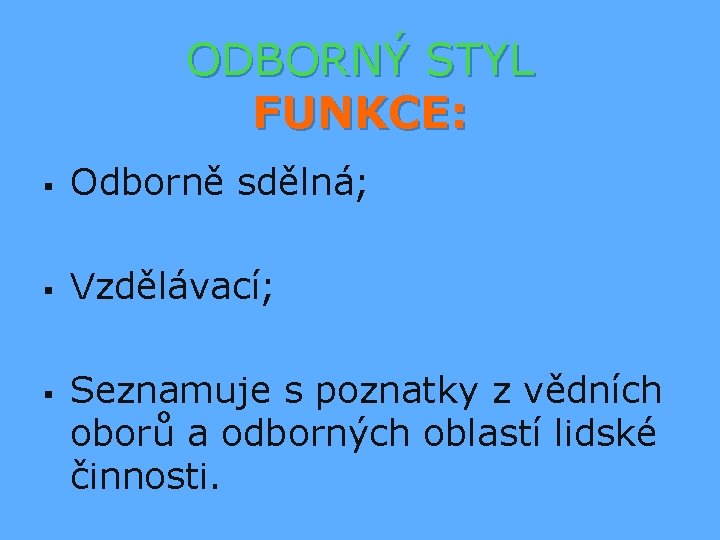 ODBORNÝ STYL FUNKCE: § Odborně sdělná; § Vzdělávací; § Seznamuje s poznatky z vědních