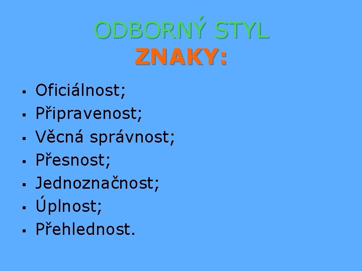 ODBORNÝ STYL ZNAKY: § § § § Oficiálnost; Připravenost; Věcná správnost; Přesnost; Jednoznačnost; Úplnost;