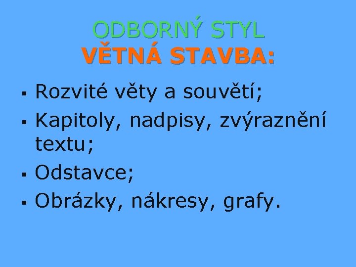 ODBORNÝ STYL VĚTNÁ STAVBA: § § Rozvité věty a souvětí; Kapitoly, nadpisy, zvýraznění textu;