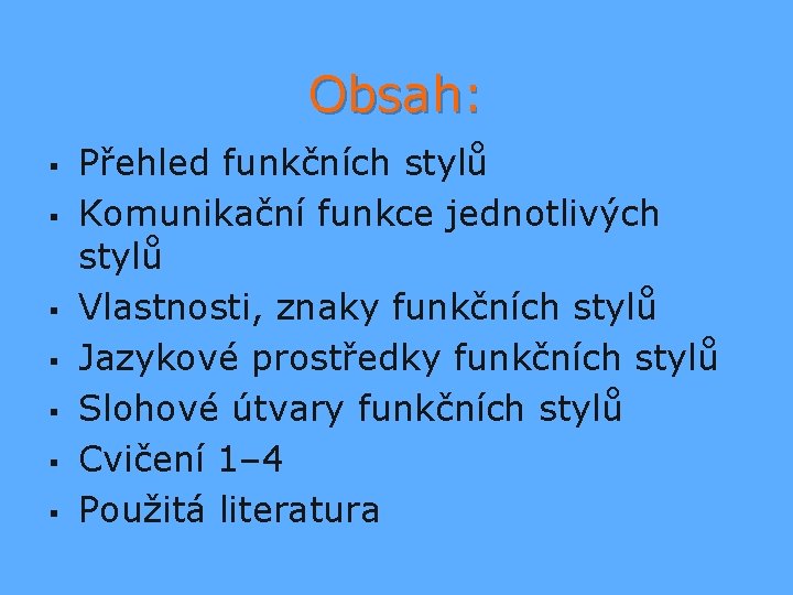 Obsah: § § § § Přehled funkčních stylů Komunikační funkce jednotlivých stylů Vlastnosti, znaky