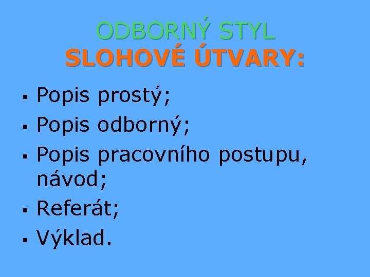 ODBORNÝ STYL SLOHOVÉ ÚTVARY: § § § Popis prostý; Popis odborný; Popis pracovního postupu,