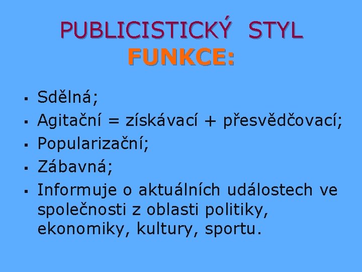 PUBLICISTICKÝ STYL FUNKCE: § § § Sdělná; Agitační = získávací + přesvědčovací; Popularizační; Zábavná;