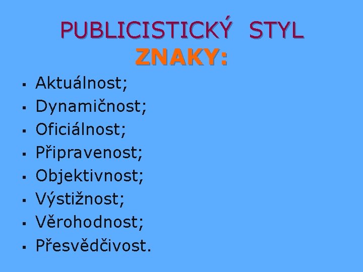 PUBLICISTICKÝ STYL ZNAKY: § § § § Aktuálnost; Dynamičnost; Oficiálnost; Připravenost; Objektivnost; Výstižnost; Věrohodnost;