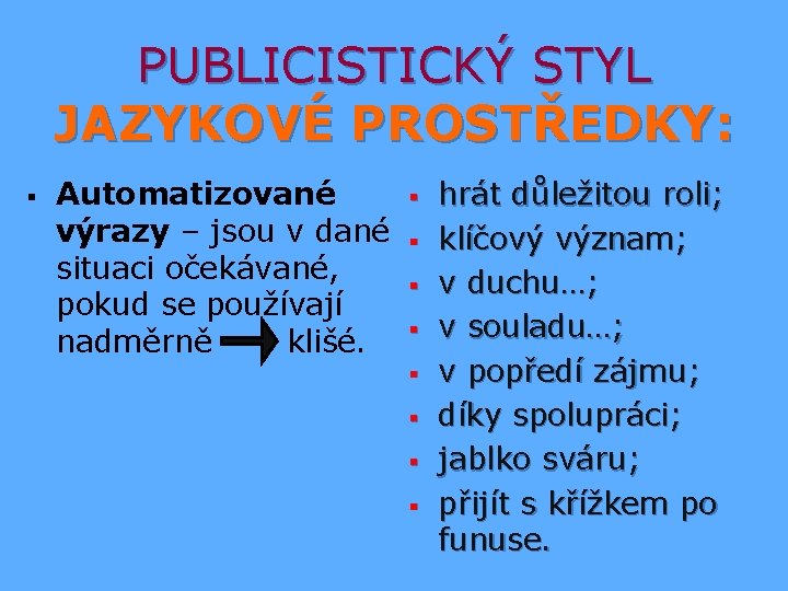 PUBLICISTICKÝ STYL JAZYKOVÉ PROSTŘEDKY: § Automatizované výrazy – jsou v dané situaci očekávané, pokud