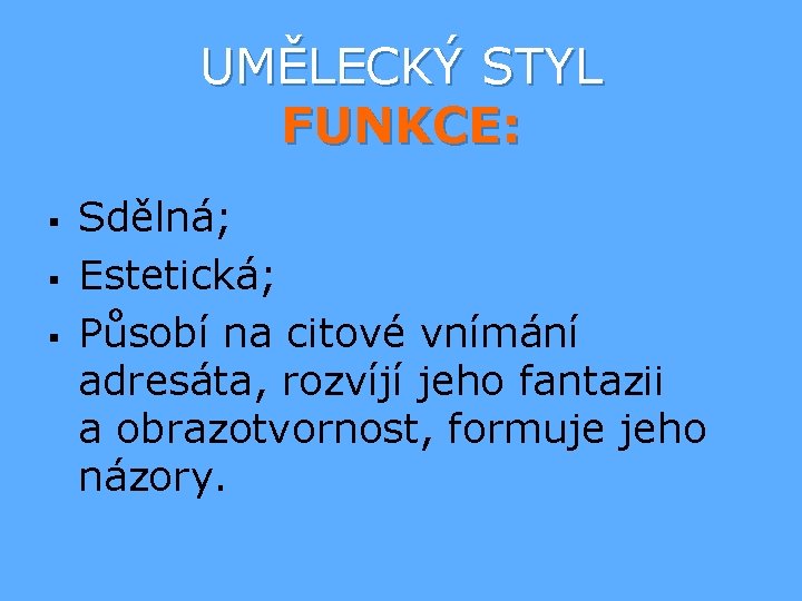 UMĚLECKÝ STYL FUNKCE: § § § Sdělná; Estetická; Působí na citové vnímání adresáta, rozvíjí