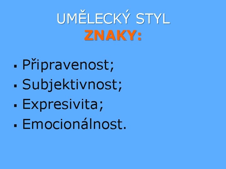 UMĚLECKÝ STYL ZNAKY: § § Připravenost; Subjektivnost; Expresivita; Emocionálnost. 