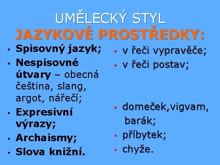 UMĚLECKÝ STYL JAZYKOVÉ PROSTŘEDKY: § § § Spisovný jazyk; Nespisovné útvary – obecná čeština,