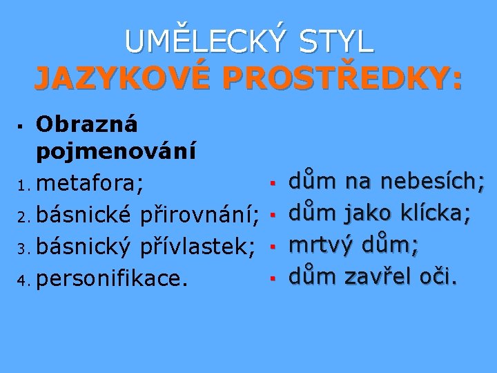 UMĚLECKÝ STYL JAZYKOVÉ PROSTŘEDKY: Obrazná pojmenování 1. metafora; 2. básnické přirovnání; 3. básnický přívlastek;