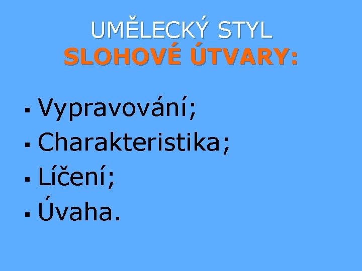 UMĚLECKÝ STYL SLOHOVÉ ÚTVARY: Vypravování; § Charakteristika; § Líčení; § Úvaha. § 