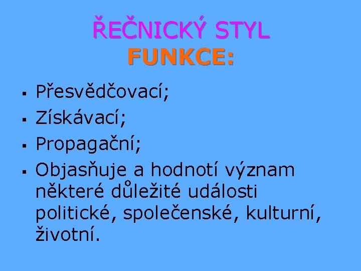 ŘEČNICKÝ STYL FUNKCE: § § Přesvědčovací; Získávací; Propagační; Objasňuje a hodnotí význam některé důležité