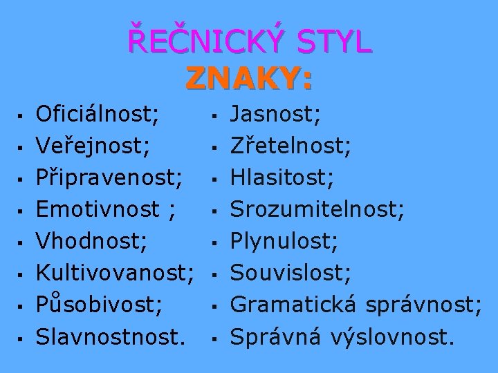 ŘEČNICKÝ STYL ZNAKY: § § § § Oficiálnost; Veřejnost; Připravenost; Emotivnost ; Vhodnost; Kultivovanost;