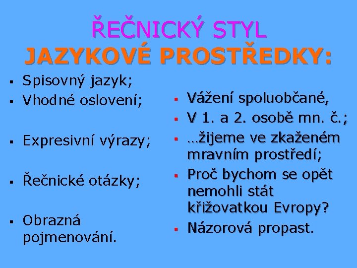 ŘEČNICKÝ STYL JAZYKOVÉ PROSTŘEDKY: § § Spisovný jazyk; Vhodné oslovení; § § § Expresivní