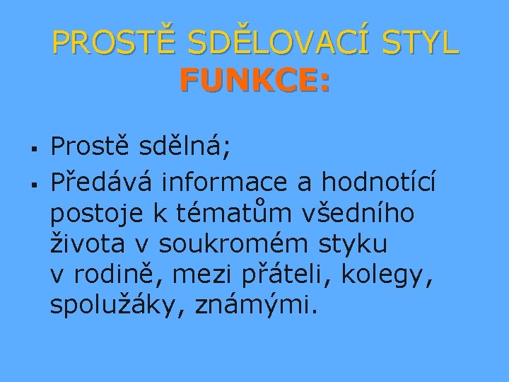 PROSTĚ SDĚLOVACÍ STYL FUNKCE: § § Prostě sdělná; Předává informace a hodnotící postoje k