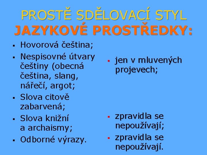 PROSTĚ SDĚLOVACÍ STYL JAZYKOVÉ PROSTŘEDKY: § § § Hovorová čeština; Nespisovné útvary češtiny (obecná