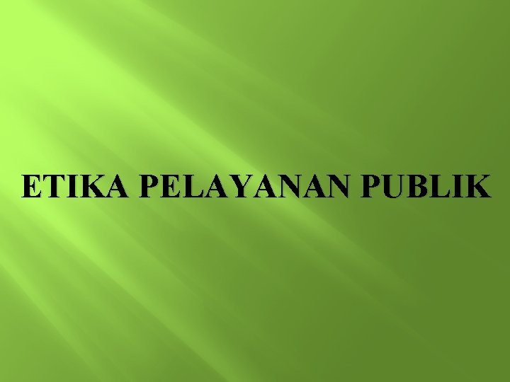 ETIKA PELAYANAN PUBLIK 