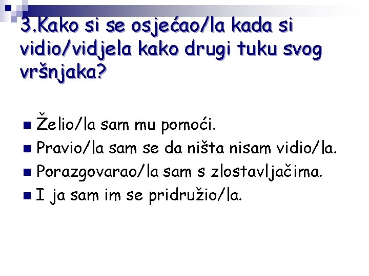 3. Kako si se osjećao/la kada si vidio/vidjela kako drugi tuku svog vršnjaka? Želio/la