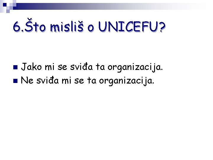 6. Što misliš o UNICEFU? Jako mi se sviđa ta organizacija. n Ne sviđa