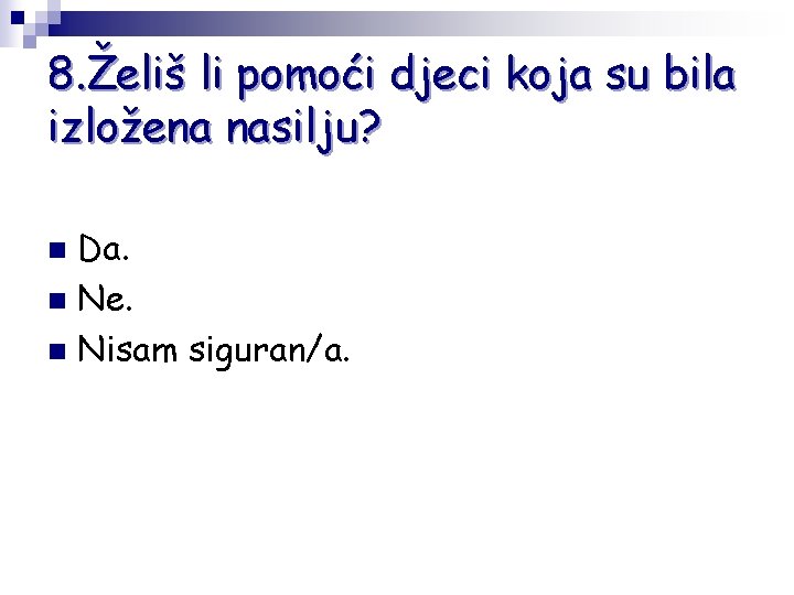 8. Želiš li pomoći djeci koja su bila izložena nasilju? Da. n Ne. n