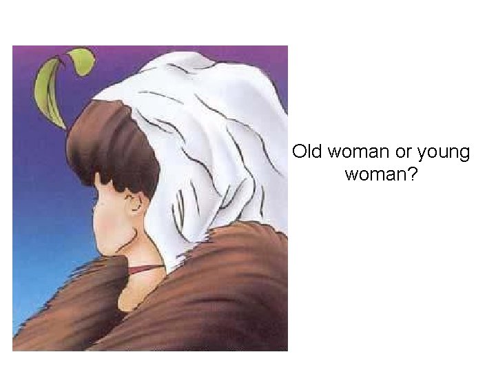  • Old woman or young woman? 