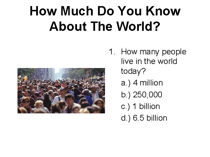 How Much Do You Know About The World? 1. How many people live in