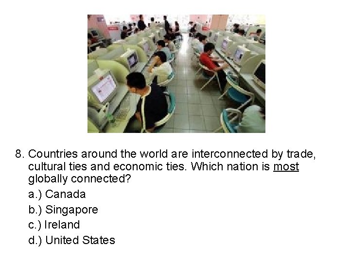 8. Countries around the world are interconnected by trade, cultural ties and economic ties.