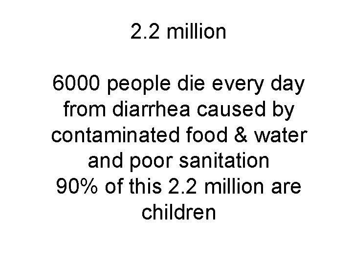 2. 2 million 6000 people die every day from diarrhea caused by contaminated food