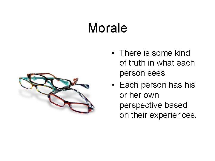 Morale • There is some kind of truth in what each person sees. •