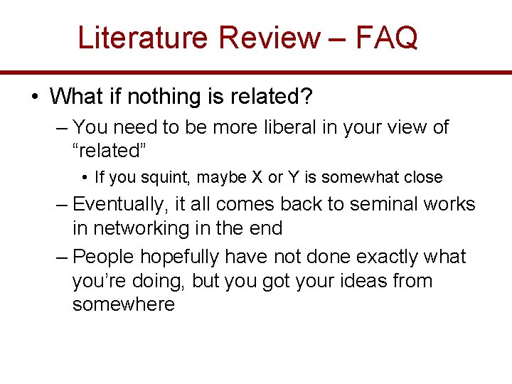 Literature Review – FAQ • What if nothing is related? – You need to