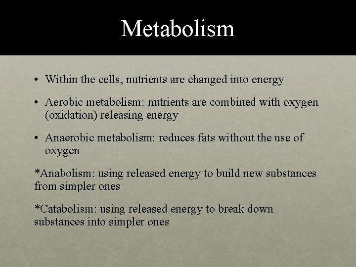Metabolism • Within the cells, nutrients are changed into energy • Aerobic metabolism: nutrients
