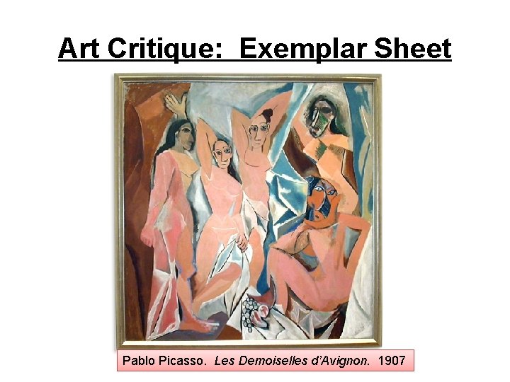 Art Critique: Exemplar Sheet Pablo Picasso. Les Demoiselles d’Avignon. 1907 
