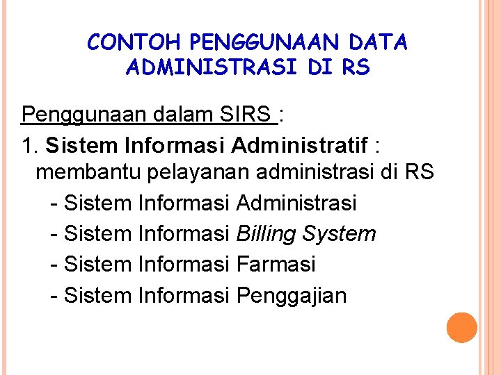 CONTOH PENGGUNAAN DATA ADMINISTRASI DI RS Penggunaan dalam SIRS : 1. Sistem Informasi Administratif