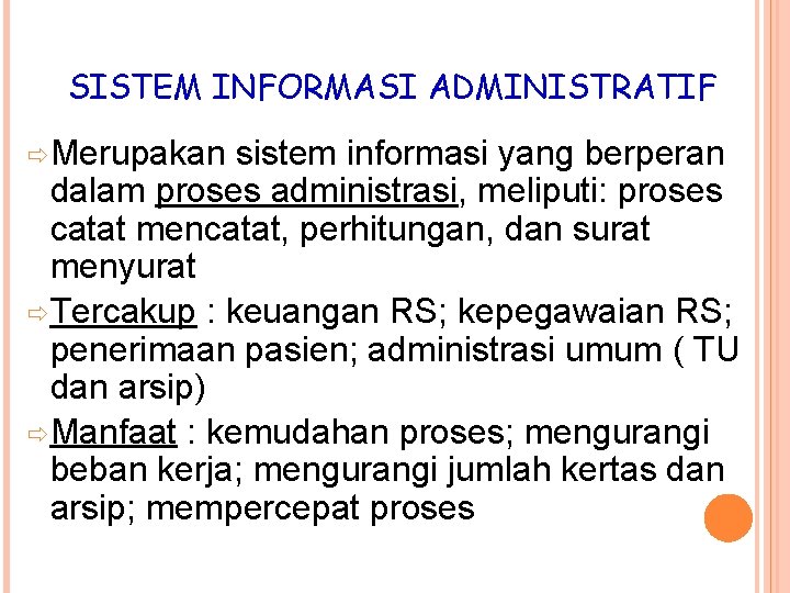 SISTEM INFORMASI ADMINISTRATIF Merupakan sistem informasi yang berperan dalam proses administrasi, meliputi: proses catat