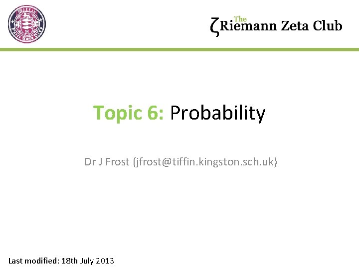 Topic 6: Probability Dr J Frost (jfrost@tiffin. kingston. sch. uk) Last modified: 18 th