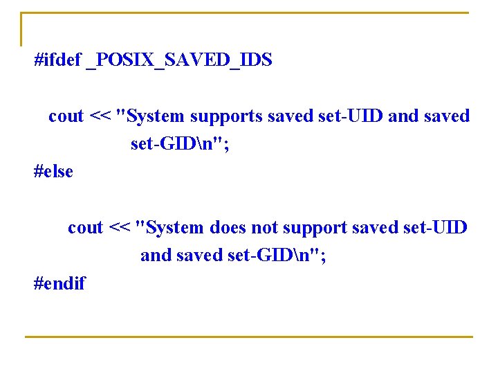 #ifdef _POSIX_SAVED_IDS cout << "System supports saved set-UID and saved set-GIDn"; #else cout <<