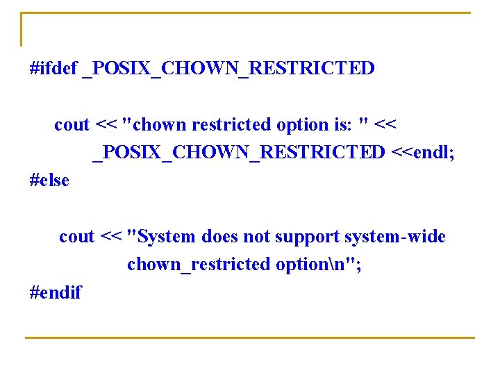 #ifdef _POSIX_CHOWN_RESTRICTED cout << "chown restricted option is: " << _POSIX_CHOWN_RESTRICTED <<endl; #else cout