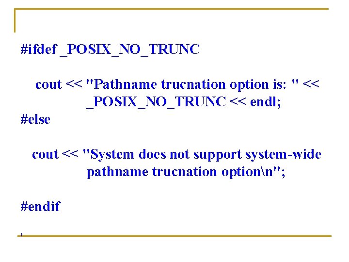 #ifdef _POSIX_NO_TRUNC cout << "Pathname trucnation option is: " << _POSIX_NO_TRUNC << endl; #else