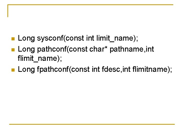 n n n Long sysconf(const int limit_name); Long pathconf(const char* pathname, int flimit_name); Long