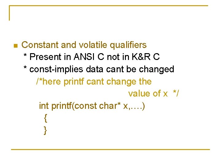 n Constant and volatile qualifiers * Present in ANSI C not in K&R C