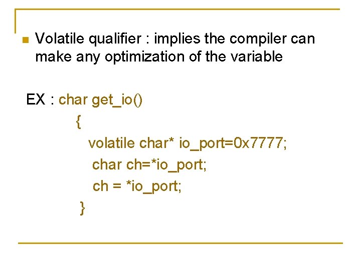 n Volatile qualifier : implies the compiler can make any optimization of the variable