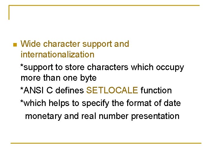 n Wide character support and internationalization *support to store characters which occupy more than