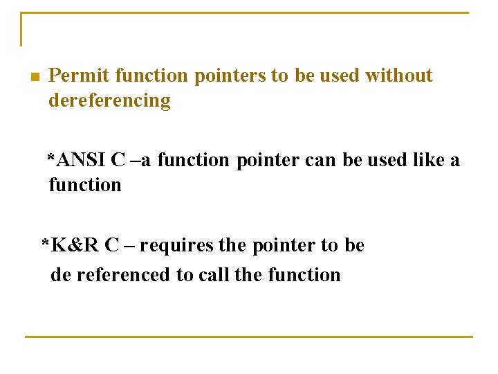 n Permit function pointers to be used without dereferencing *ANSI C –a function pointer