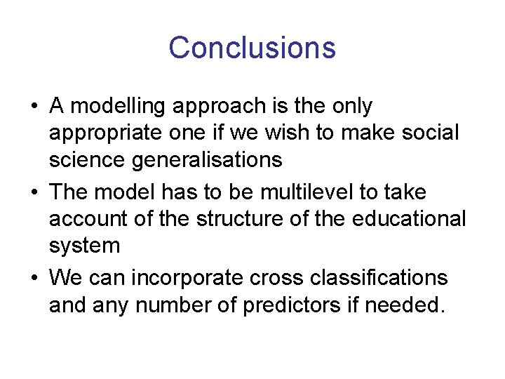 Conclusions • A modelling approach is the only appropriate one if we wish to