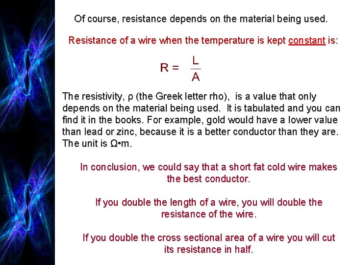 Of course, resistance depends on the material being used. Resistance of a wire when