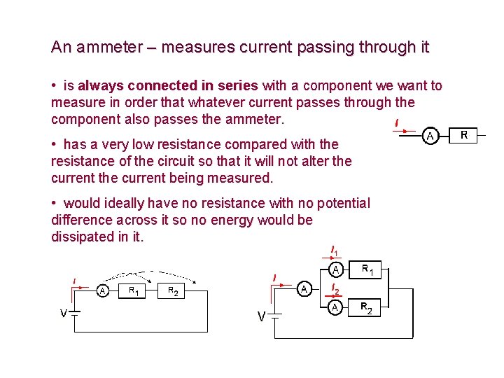 An ammeter – measures current passing through it • is always connected in series An ammeter – measures current passing through it • is always connected in series