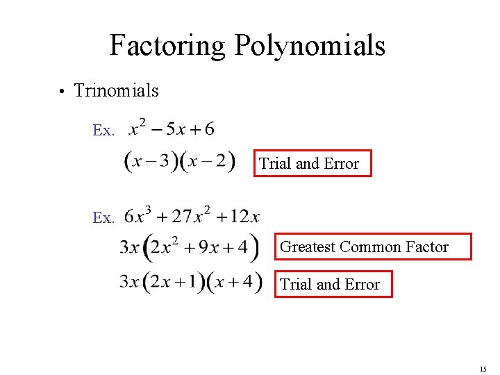 Factoring Polynomials • Trinomials Ex. Trial and Error Ex. Greatest Common Factor Trial and