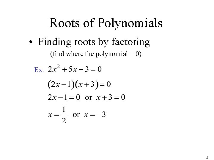 Roots of Polynomials • Finding roots by factoring (find where the polynomial = 0)