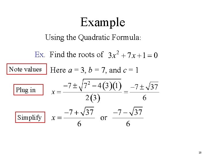 Example Using the Quadratic Formula: Ex. Find the roots of Note values Here a