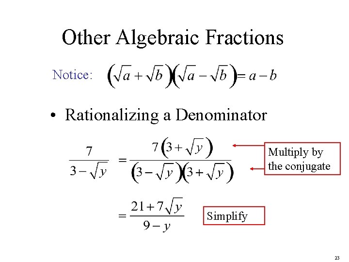 Other Algebraic Fractions Notice: • Rationalizing a Denominator Multiply by the conjugate Simplify 23