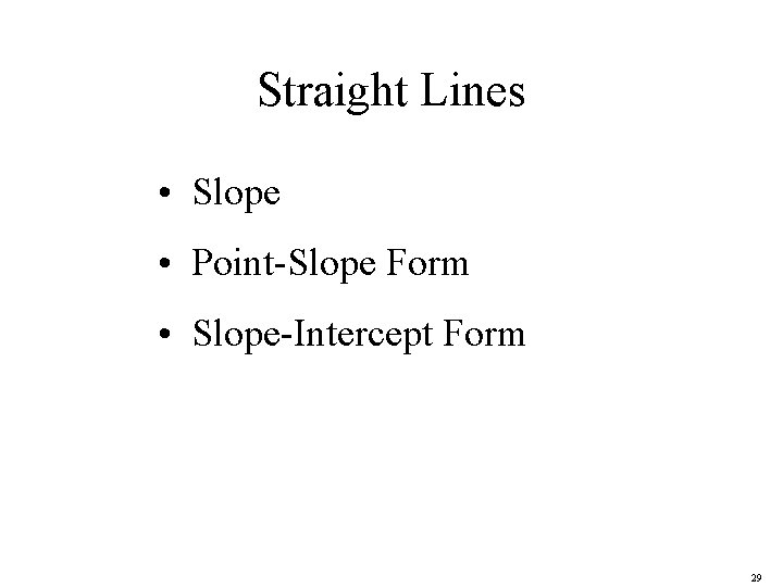 Straight Lines • Slope • Point-Slope Form • Slope-Intercept Form 29 